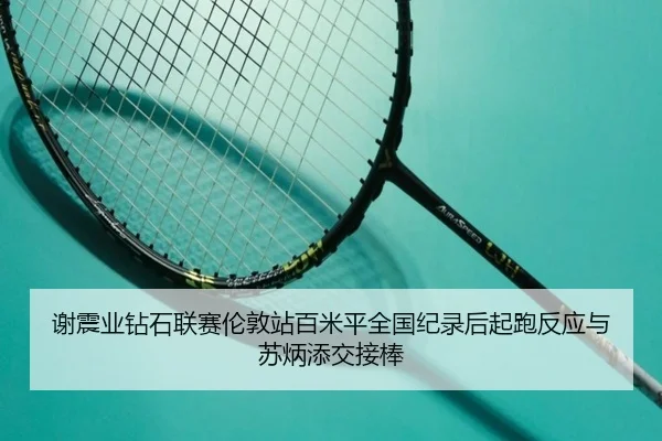 谢震业钻石联赛伦敦站百米平全国纪录后起跑反应与苏炳添交接棒
